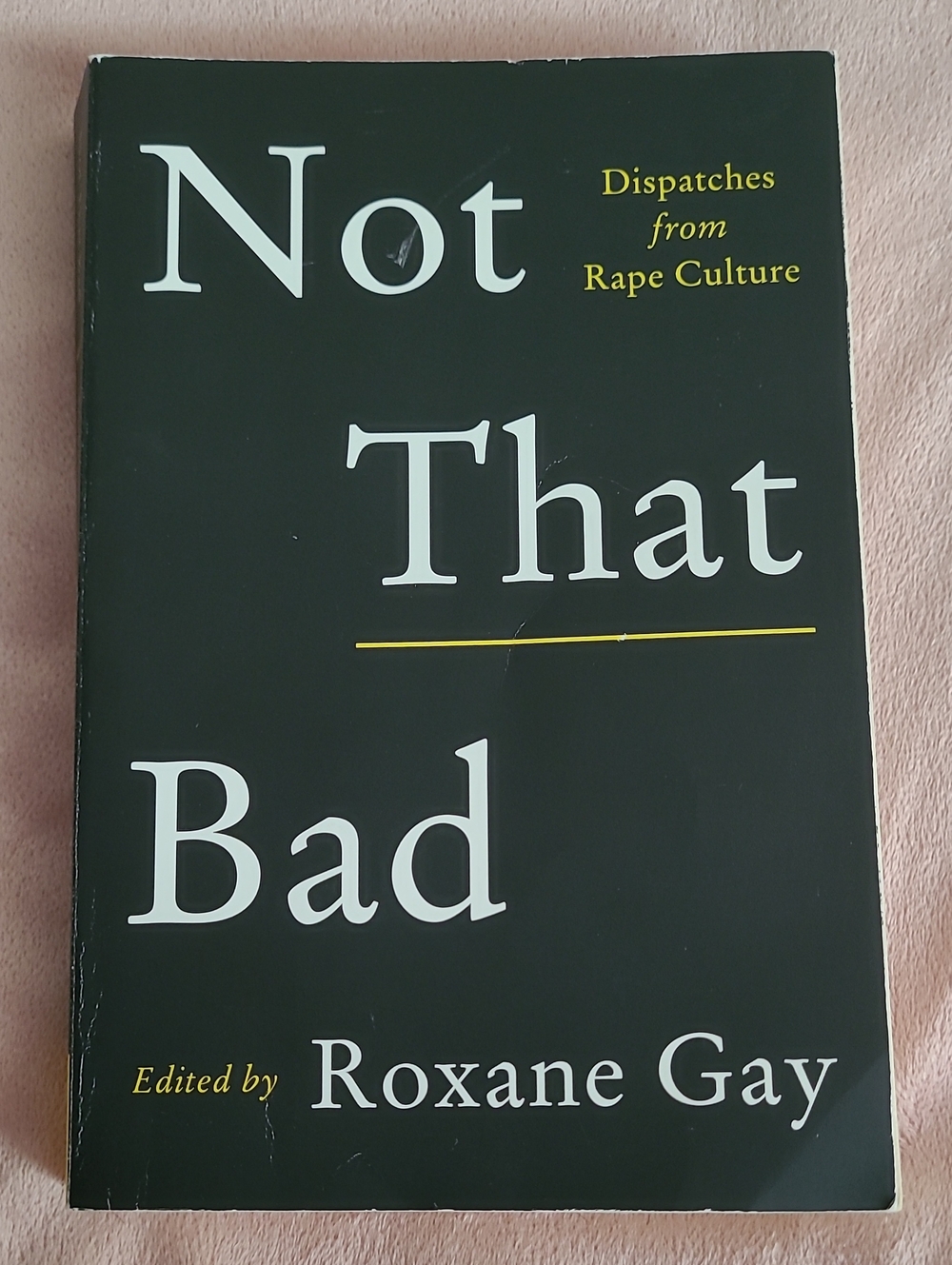 Not That Bad: Dispatches From Rape Culture Edited By Roxane Gay